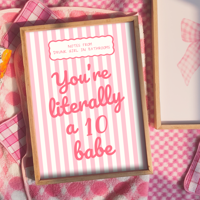 You're literally a 10 babe Print