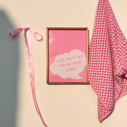 GET OUT OF YOUR BED, GIRL! Print